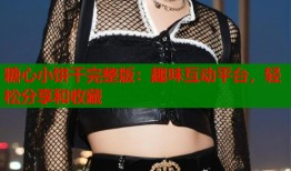 糖心小饼干完整版：趣味互动平台，轻松分享和收藏