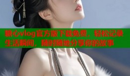 糖心vlog官方版下载免费，轻松记录生活瞬间，随时随地分享你的故事