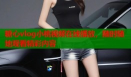 糖心vlog小桃视频在线播放，随时随地观看精彩内容