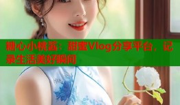 糖心小桃酱：甜蜜Vlog分享平台，记录生活美好瞬间