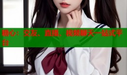 糖心：交友、直播、视频聊天一站式平台