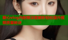 糖心vlog内射频深度解析轻松提升视频质量秘诀