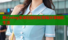 糖心vlog安卓旧版轻松剪辑分享精彩生活