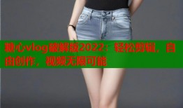 糖心vlog破解版2022：轻松剪辑，自由创作，视频无限可能