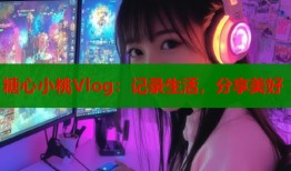 糖心小桃Vlog：记录生活，分享美好