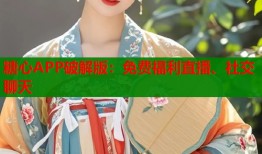 糖心APP破解版：免费福利直播、社交聊天