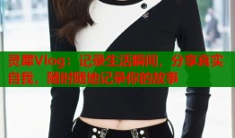 灵犀Vlog：记录生活瞬间，分享真实自我，随时随地记录你的故事
