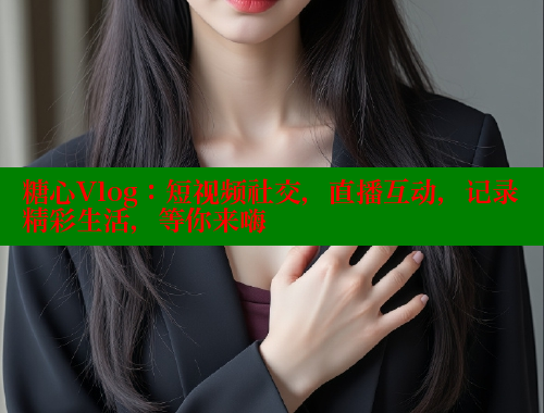 糖心Vlog：短视频社交，直播互动，记录精彩生活，等你来嗨