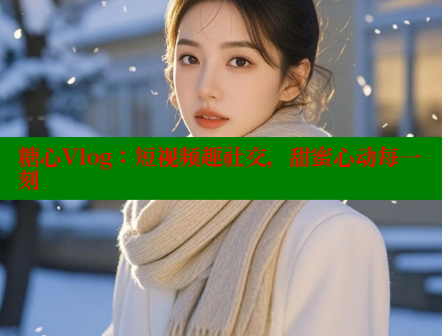 糖心Vlog：短视频趣社交，甜蜜心动每一刻