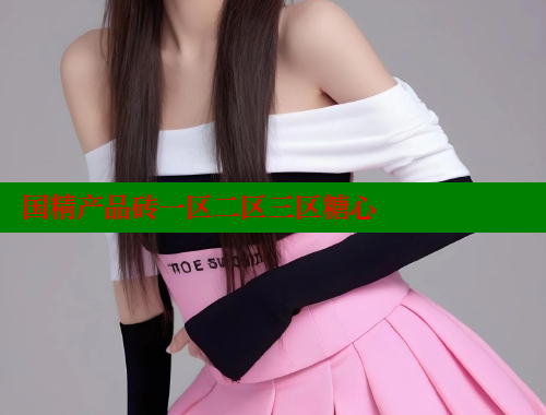 国精产品砖一区二区三区糖心