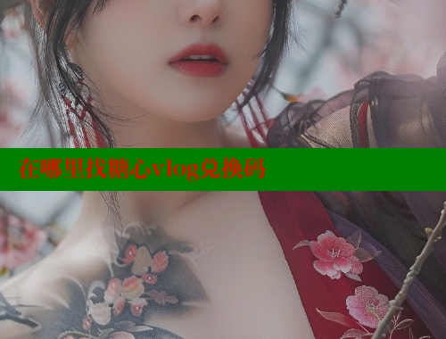 在哪里找糖心vlog兑换码