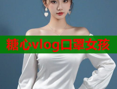 糖心vlog口罩女孩 糖心vlog口罩女孩